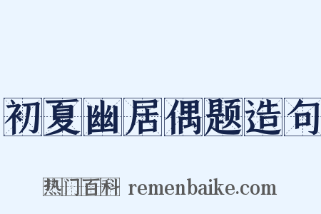 初夏幽居偶题造句是什么意思的图片